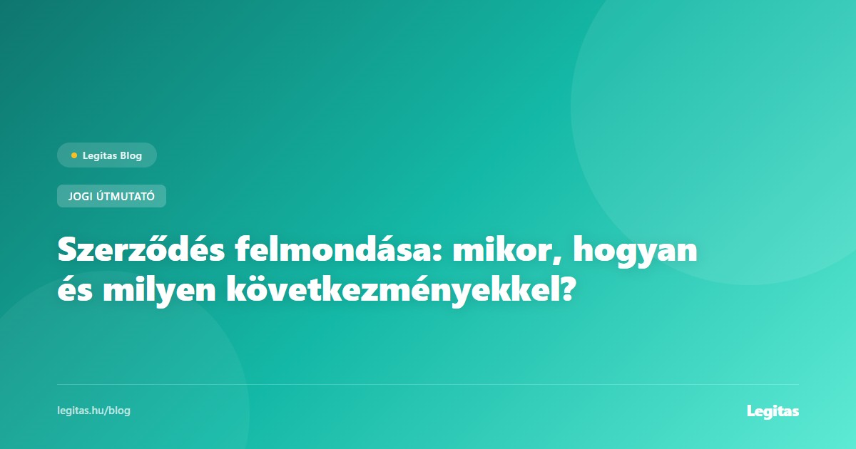 Szerződés felmondása: mikor, hogyan és milyen következményekkel?